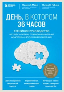 День, в котором 36 часов. Семейное руководство по уходу за людьми, страдающими болезнью Альцгеймера